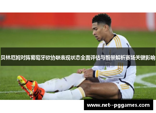 贝林厄姆对阵葡萄牙欧协联表现状态全面评估与前景解析赛场关键影响 贝林厄姆对阵葡萄牙欧协联表现状态全面评估与前景解析赛场关键影响