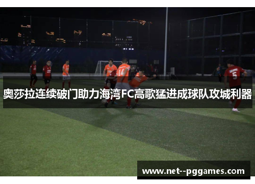 奥莎拉连续破门助力海湾FC高歌猛进成球队攻城利器 奥莎拉连续破门助力海湾FC高歌猛进成球队攻城利器