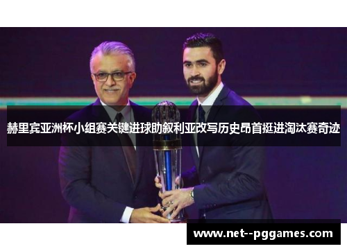 赫里宾亚洲杯小组赛关键进球助叙利亚改写历史昂首挺进淘汰赛奇迹 赫里宾亚洲杯小组赛关键进球助叙利亚改写历史昂首挺进淘汰赛奇迹