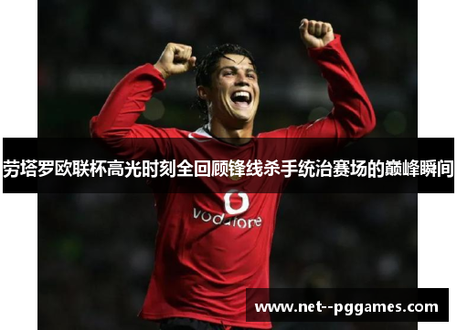 劳塔罗欧联杯高光时刻全回顾锋线杀手统治赛场的巅峰瞬间 劳塔罗欧联杯高光时刻全回顾锋线杀手统治赛场的巅峰瞬间