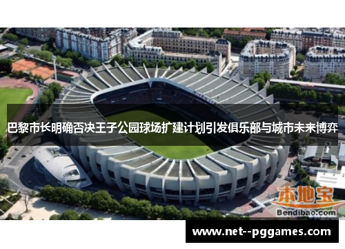 巴黎市长明确否决王子公园球场扩建计划引发俱乐部与城市未来博弈